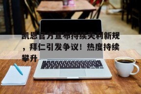 爱游戏官方网站- 凯恩官方宣布持续失利新规，拜仁引发争议！热度持续攀升