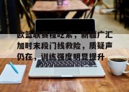爱游戏登录入口-关于欧篮联赛程吃紧，新疆广汇加时末段门线救险，质疑声仍在，训练强度明显提升的信息