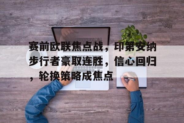 包含赛前欧联焦点战，印第安纳步行者豪取连胜，信心回归，轮换策略成焦点的词条